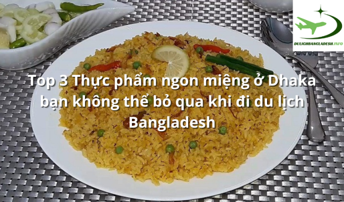 Top 3 Thực phẩm ngon miệng ở Dhaka bạn không thể bỏ qua khi đi du lịch Bangladesh