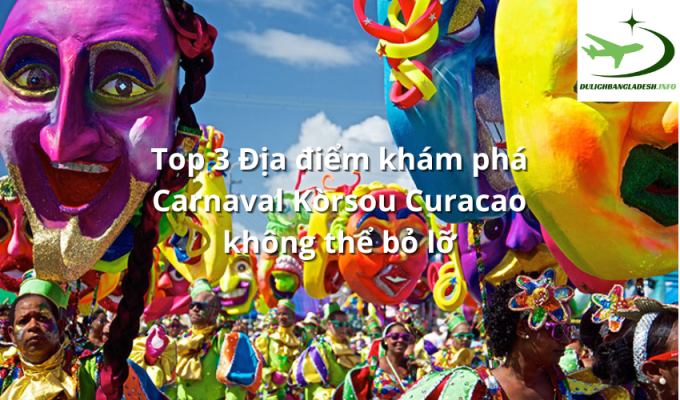 Top 3 Địa điểm khám phá Carnaval Kòrsou Curacao không thể bỏ lỡ