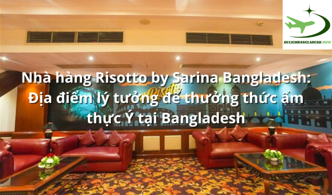 Nhà hàng Risotto by Sarina Bangladesh: Địa điểm lý tưởng để thưởng thức ẩm thực Ý tại Bangladesh