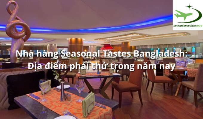 Nhà hàng Seasonal Tastes Bangladesh: Địa điểm phải thử trong năm nay