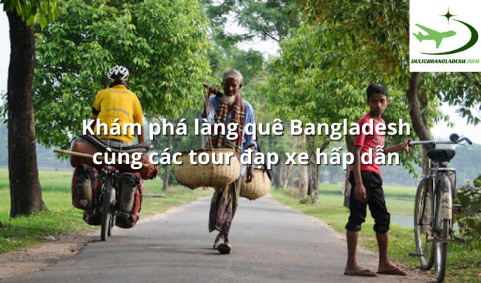 Khám phá làng quê Bangladesh cùng các tour đạp xe hấp dẫn