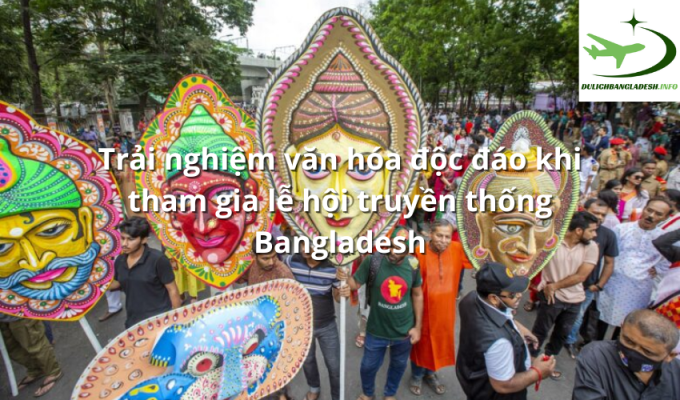 Trải nghiệm văn hóa độc đáo khi tham gia lễ hội truyền thống Bangladesh