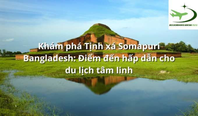 Khám phá Tịnh xá Somapuri Bangladesh: Điểm đến hấp dẫn cho du lịch tâm linh