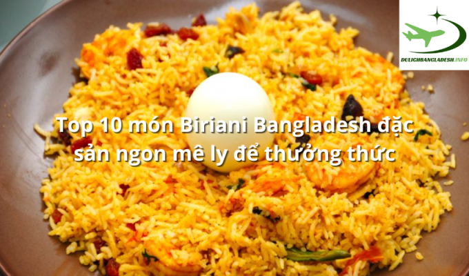 Top 10 món Biriani Bangladesh đặc sản ngon mê ly để thưởng thức